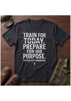 Train for Today, Prepare for His Purpose T-Shirt