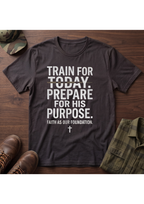 Train for Today, Prepare for His Purpose T-Shirt