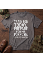 Train for Today, Prepare for His Purpose T-Shirt