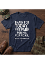 Train for Today, Prepare for His Purpose T-Shirt
