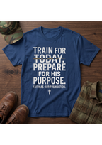 Train for Today, Prepare for His Purpose T-Shirt